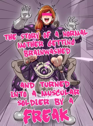 The Story Of A Normal Mother Getting Brainwashed And Turned Into A Musclar Solider By A Freak
